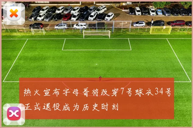 热火宣布字母哥将改穿7号球衣34号正式退役成为历史时刻