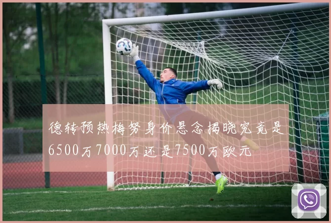 德转预热梅努身价悬念揭晓究竟是6500万7000万还是7500万欧元